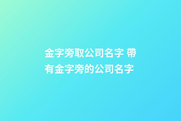 金字旁取公司名字 帶有金字旁的公司名字-第1張-公司起名-玄機派